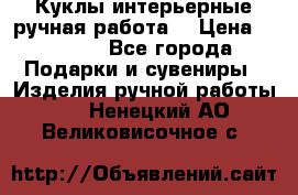 Куклы интерьерные,ручная работа. › Цена ­ 2 000 - Все города Подарки и сувениры » Изделия ручной работы   . Ненецкий АО,Великовисочное с.